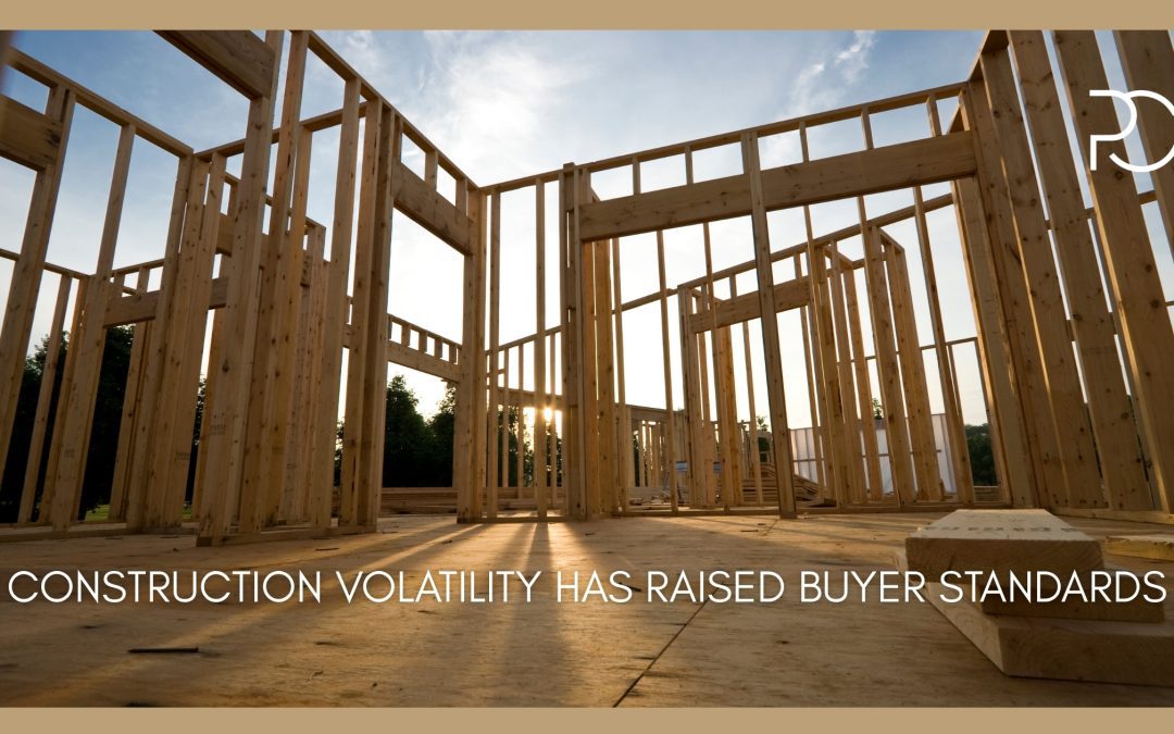 Construction Volatility Has Raised Buyer Standards