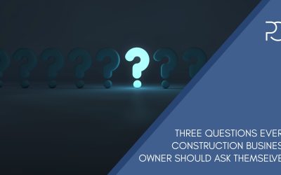 Three Questions Every Construction Business Owner Should Ask Themselves